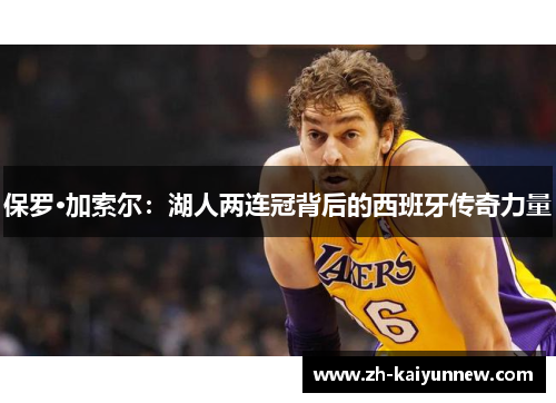 保罗·加索尔：湖人两连冠背后的西班牙传奇力量